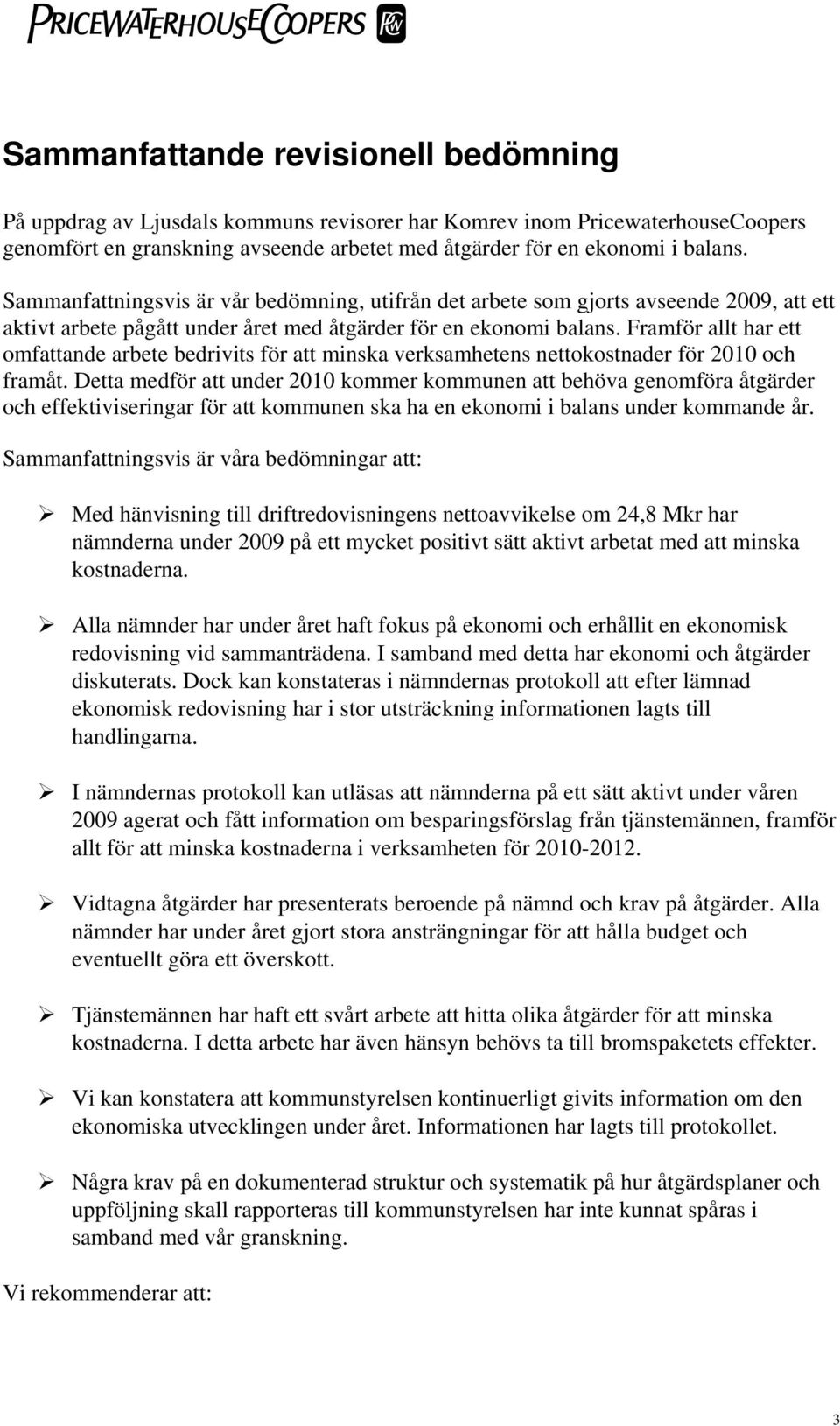Framför allt har ett omfattande arbete bedrivits för att minska verksamhetens nettokostnader för 2010 och framåt.