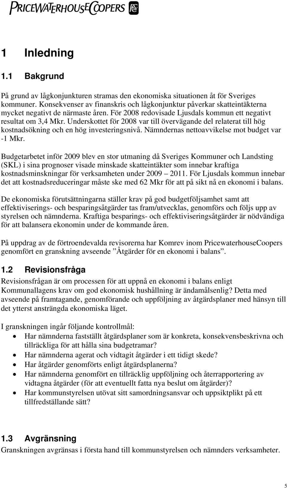 Underskottet för 2008 var till övervägande del relaterat till hög kostnadsökning och en hög investeringsnivå. Nämndernas nettoavvikelse mot budget var -1 Mkr.