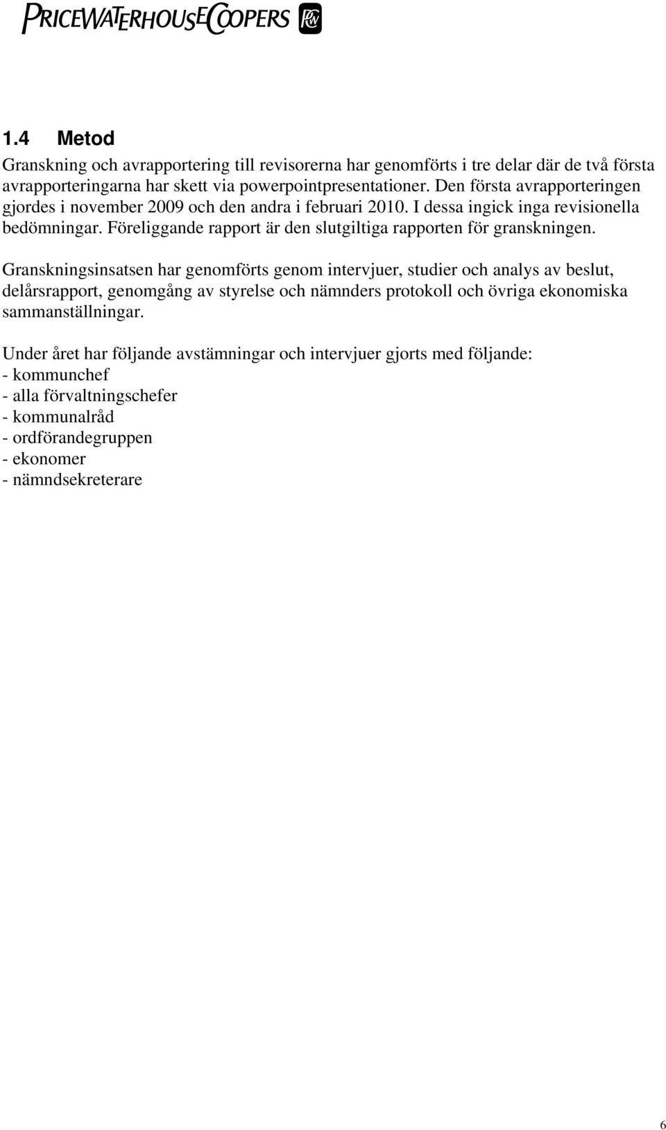 Föreliggande rapport är den slutgiltiga rapporten för granskningen.
