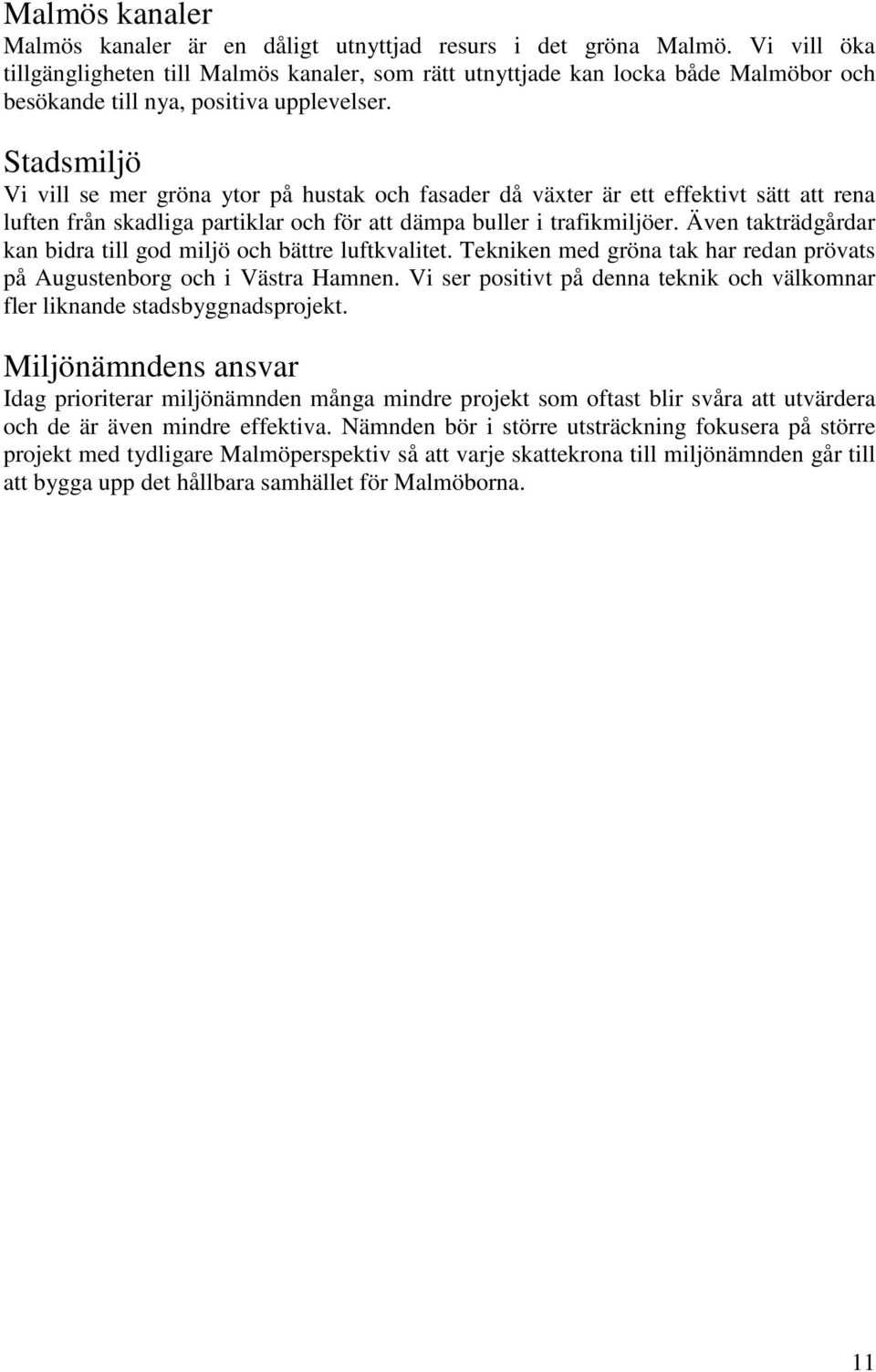 Stadsmiljö Vi vill se mer gröna ytor på hustak och fasader då växter är ett effektivt sätt rena luften från skadliga partiklar och för dämpa buller i trafikmiljöer.