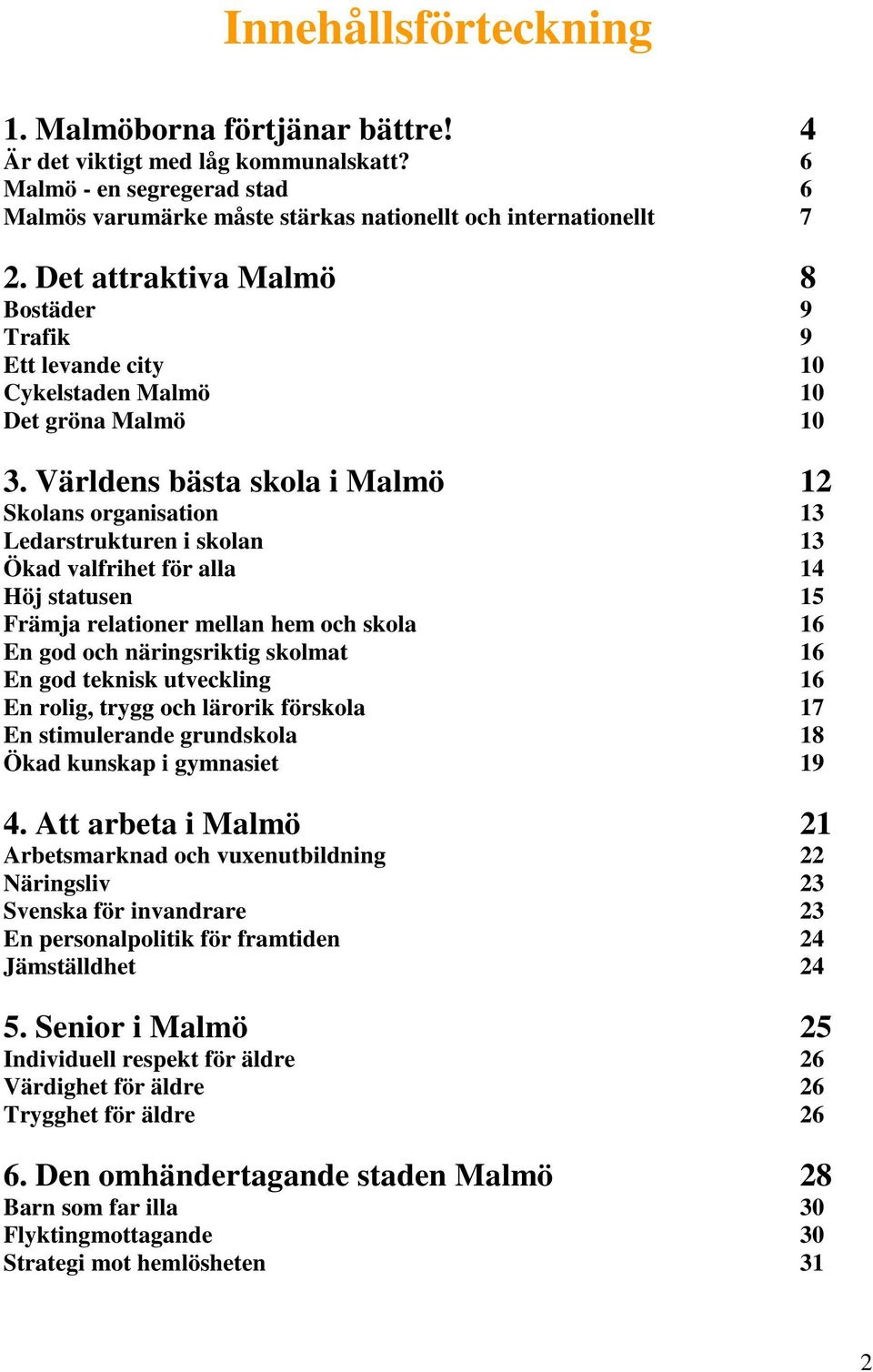 Världens bästa skola i Malmö 12 Skolans organisation 13 Ledarstrukturen i skolan 13 Ökad valfrihet för alla 14 Höj statusen 15 Främja relationer mellan hem och skola 16 En god och näringsriktig