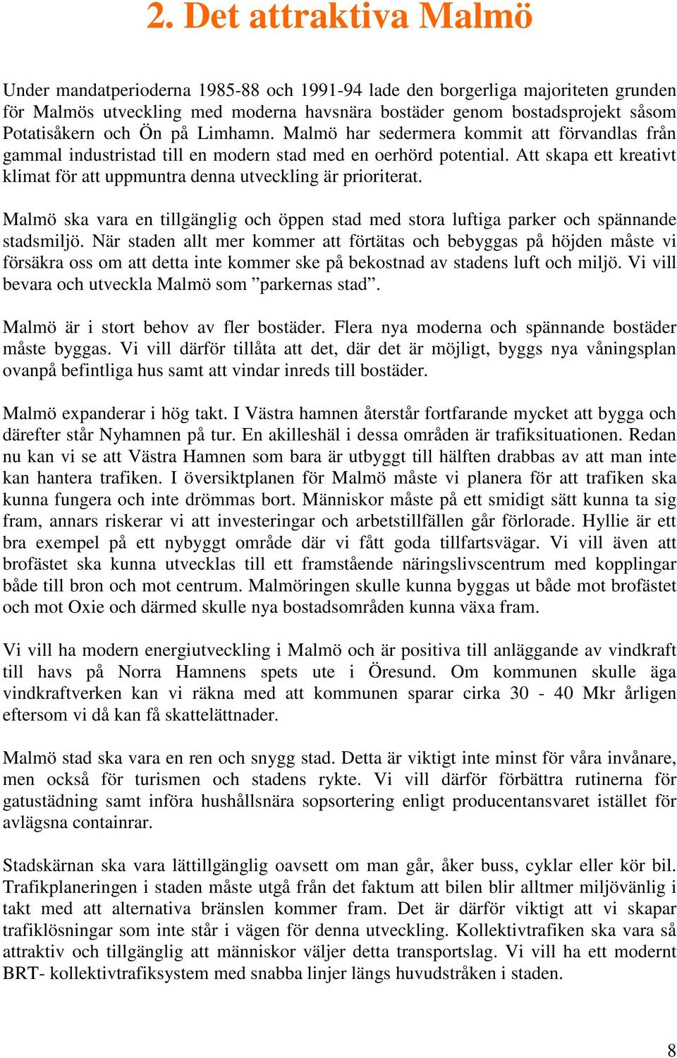 Malmö ska vara en tillgänglig och öppen stad med stora luftiga parker och spännande stadsmiljö.