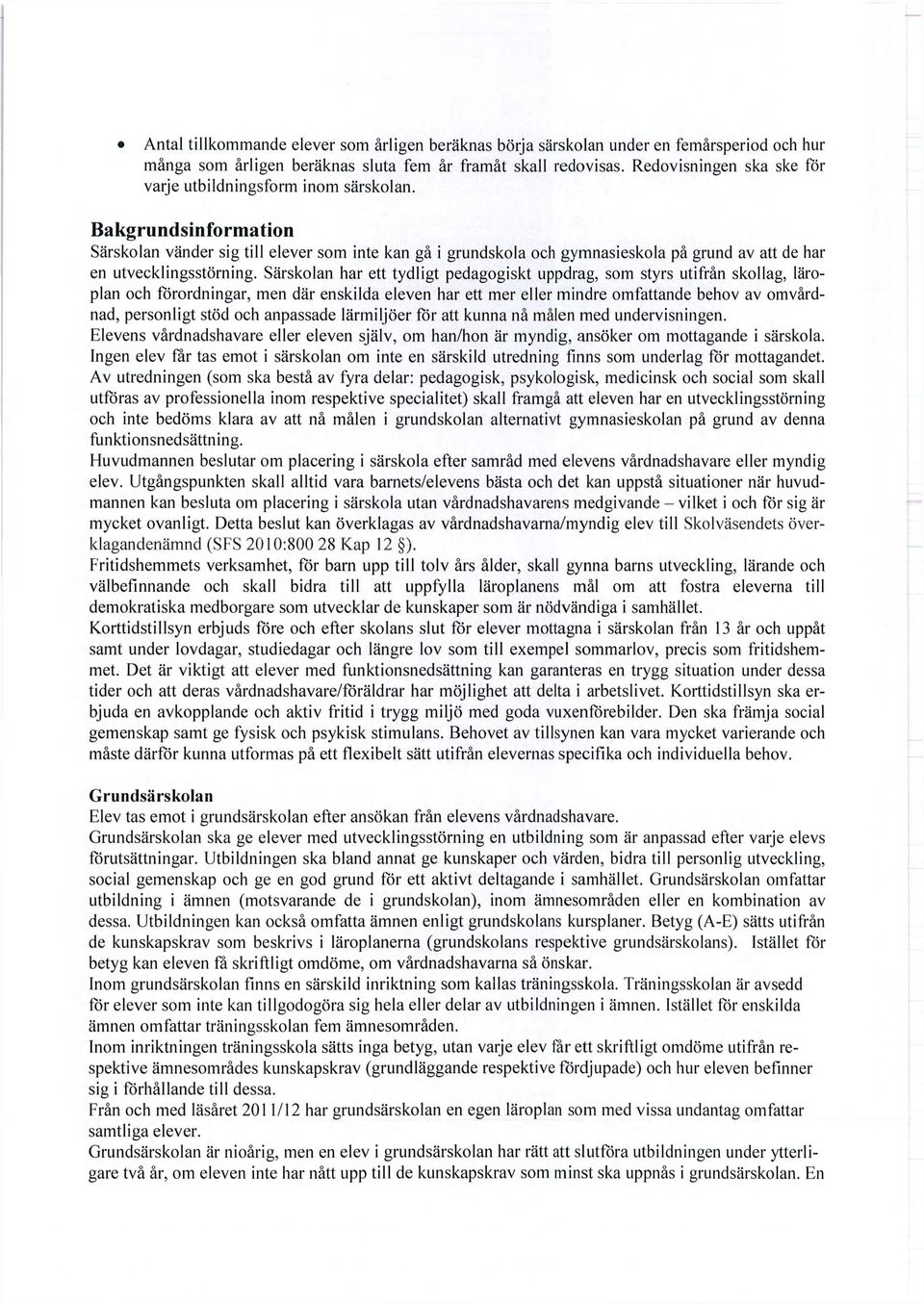 Bakgrundsinformation Särskolan vänder sig till elever som inte kan gå i grundskola och gymnasieskola på grund av att de har en utvecklingsstörning.