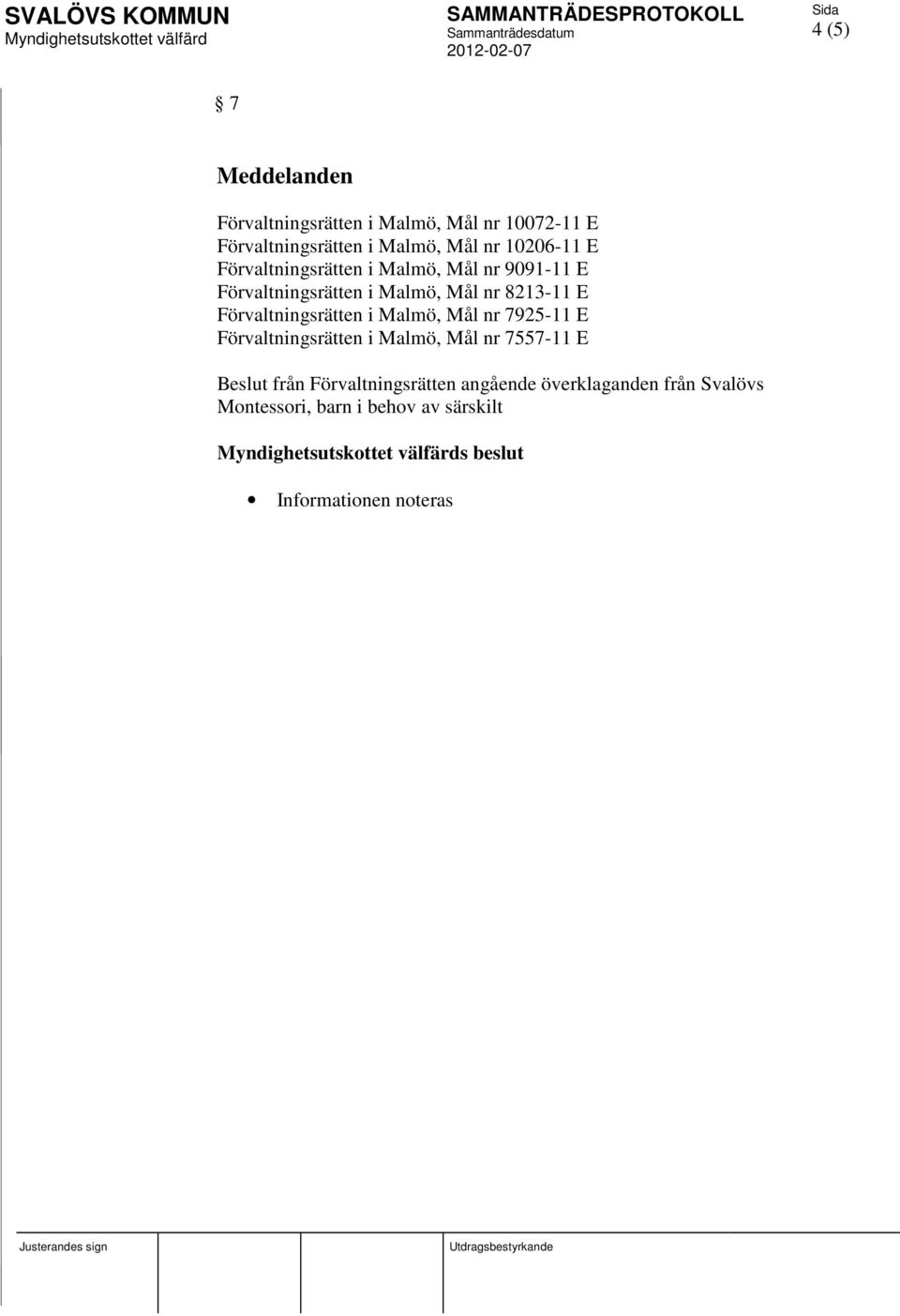 Förvaltningsrätten i Malmö, Mål nr 7925-11 E Förvaltningsrätten i Malmö, Mål nr 7557-11 E Beslut från