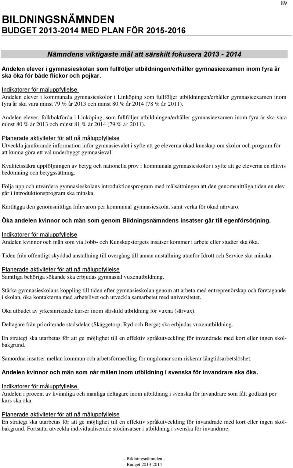 Andelen elever i kommunala gymnasieskolor i Linköping som fullföljer utbildningen/erhåller gymnasieexamen inom fyra år ska vara minst 79 % år 2013 och minst 80 % år 2014 (78 % år 2011).