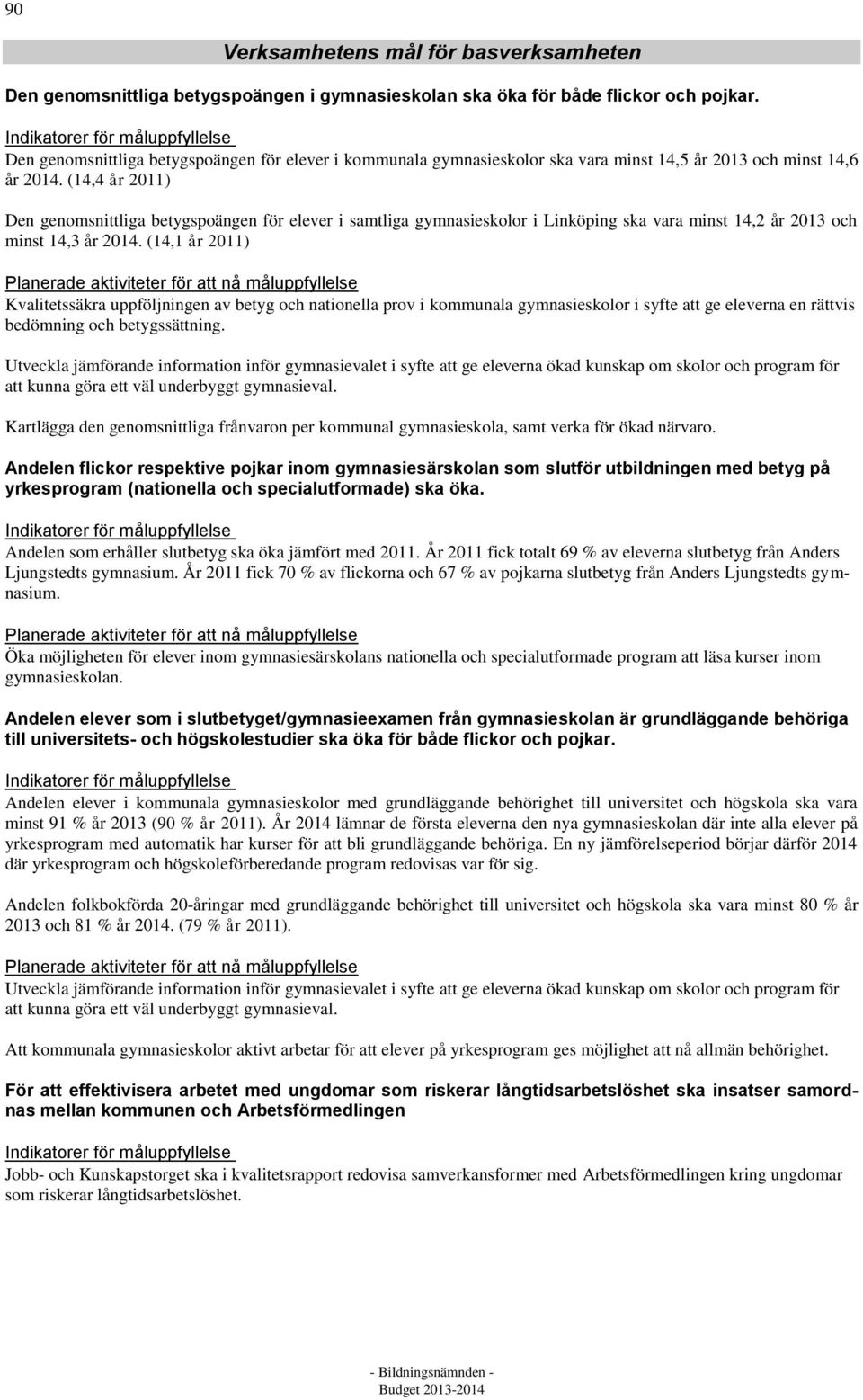 (14,4 år 2011) Den genomsnittliga betygspoängen för elever i samtliga gymnasieskolor i Linköping ska vara minst 14,2 år 2013 och minst 14,3 år 2014.