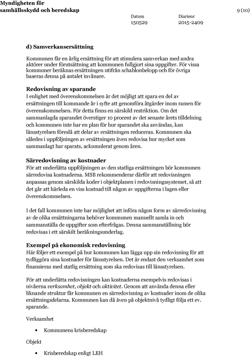 Redovisning av sparande I enlighet med överenskommelsen är det möjligt att spara en del av ersättningen till kommande år i syfte att genomföra åtgärder inom ramen för överenskommelsen.