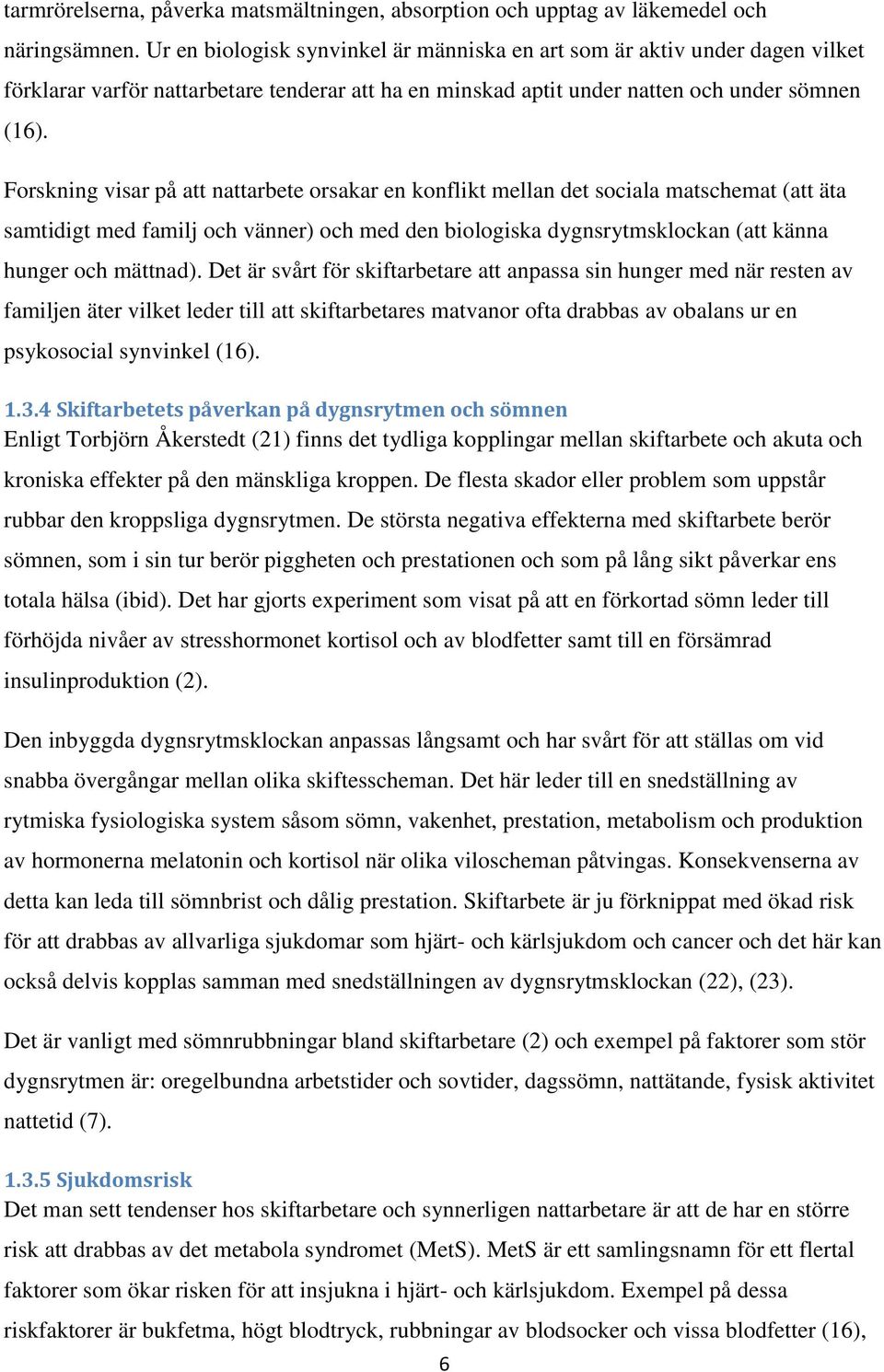 Forskning visar på att nattarbete orsakar en konflikt mellan det sociala matschemat (att äta samtidigt med familj och vänner) och med den biologiska dygnsrytmsklockan (att känna hunger och mättnad).
