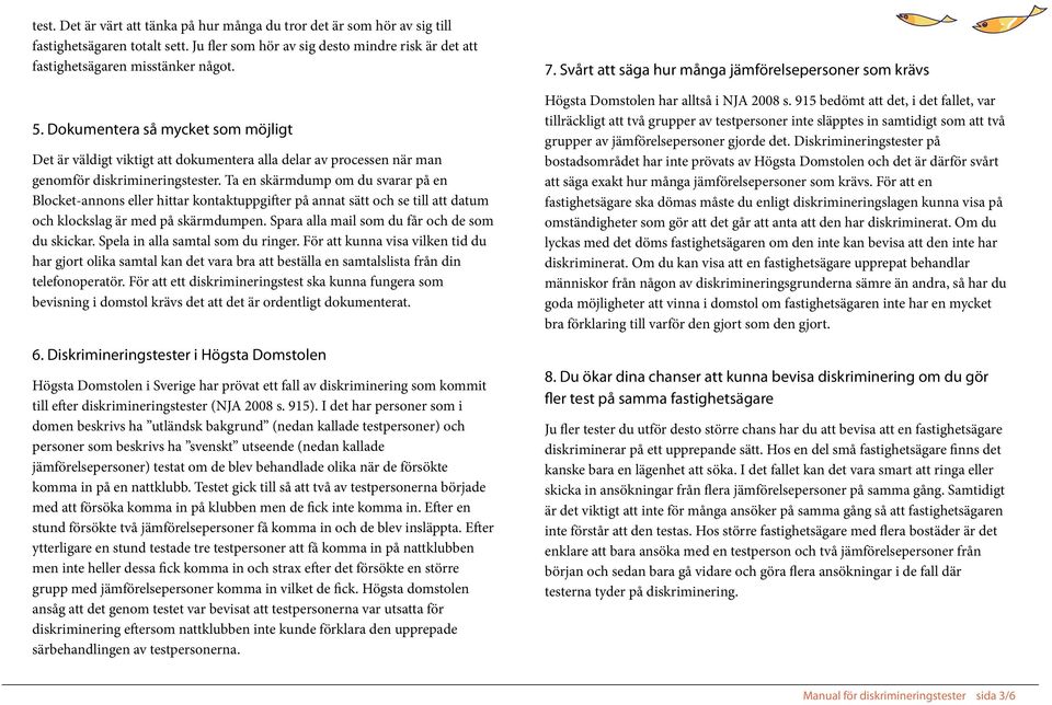Ta en skärmdump om du svarar på en Blocket-annons eller hittar kontaktuppgifter på annat sätt och se till att datum och klockslag är med på skärmdumpen.