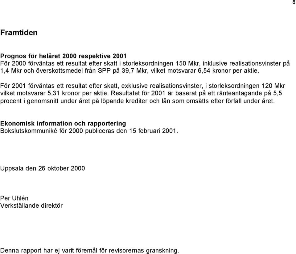 För 2001 förväntas ett resultat efter skatt, exklusive realisationsvinster, i storleksordningen 120 Mkr vilket motsvarar 5,31 kronor per aktie.