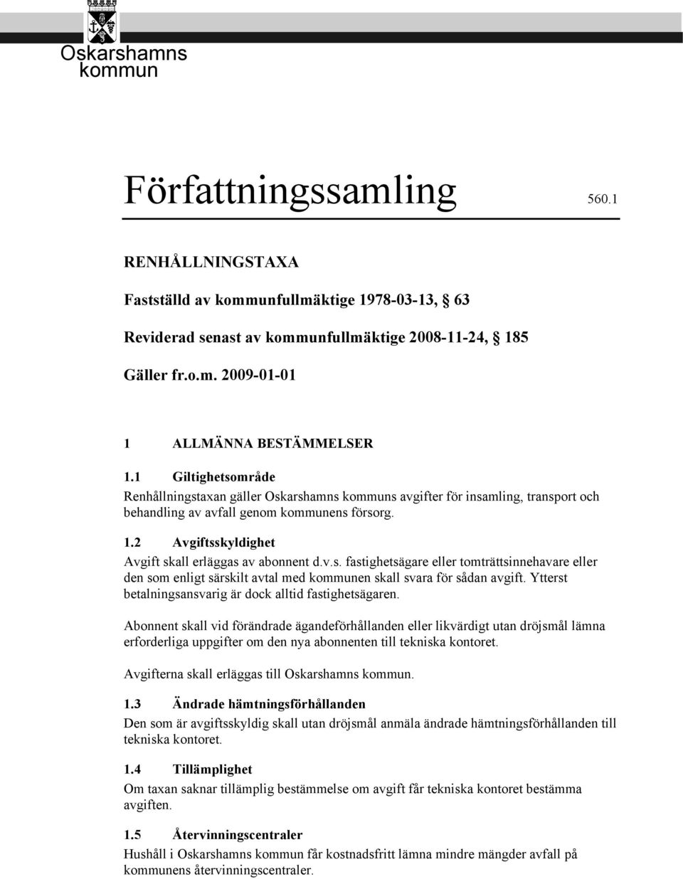 2 Avgiftsskyldighet Avgift skall erläggas av abonnent d.v.s. fastighetsägare eller tomträttsinnehavare eller den som enligt särskilt avtal med kommunen skall svara för sådan avgift.