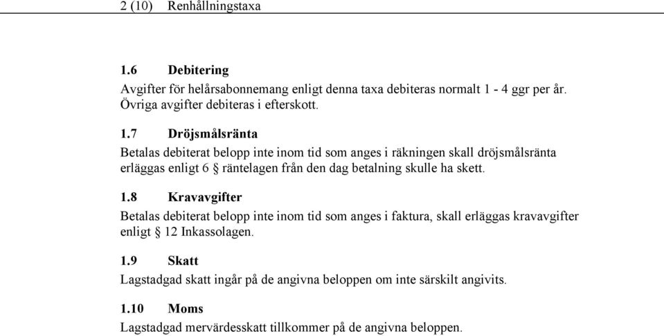 7 Dröjsmålsränta Betalas debiterat belopp inte inom tid som anges i räkningen skall dröjsmålsränta erläggas enligt 6 räntelagen från den dag betalning