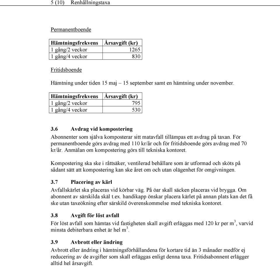 För permanentboende görs avdrag med 110 kr/år och för fritidsboende görs avdrag med 70 kr/år. Anmälan om kompostering görs till tekniska kontoret.