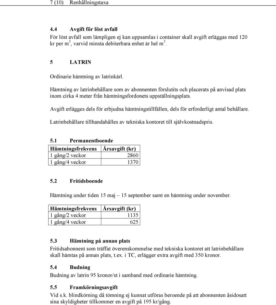 Avgift erlägges dels för erbjudna hämtningstillfällen, dels för erforderligt antal behållare. Latrinbehållare tillhandahålles av tekniska kontoret till självkostnadspris. 5.