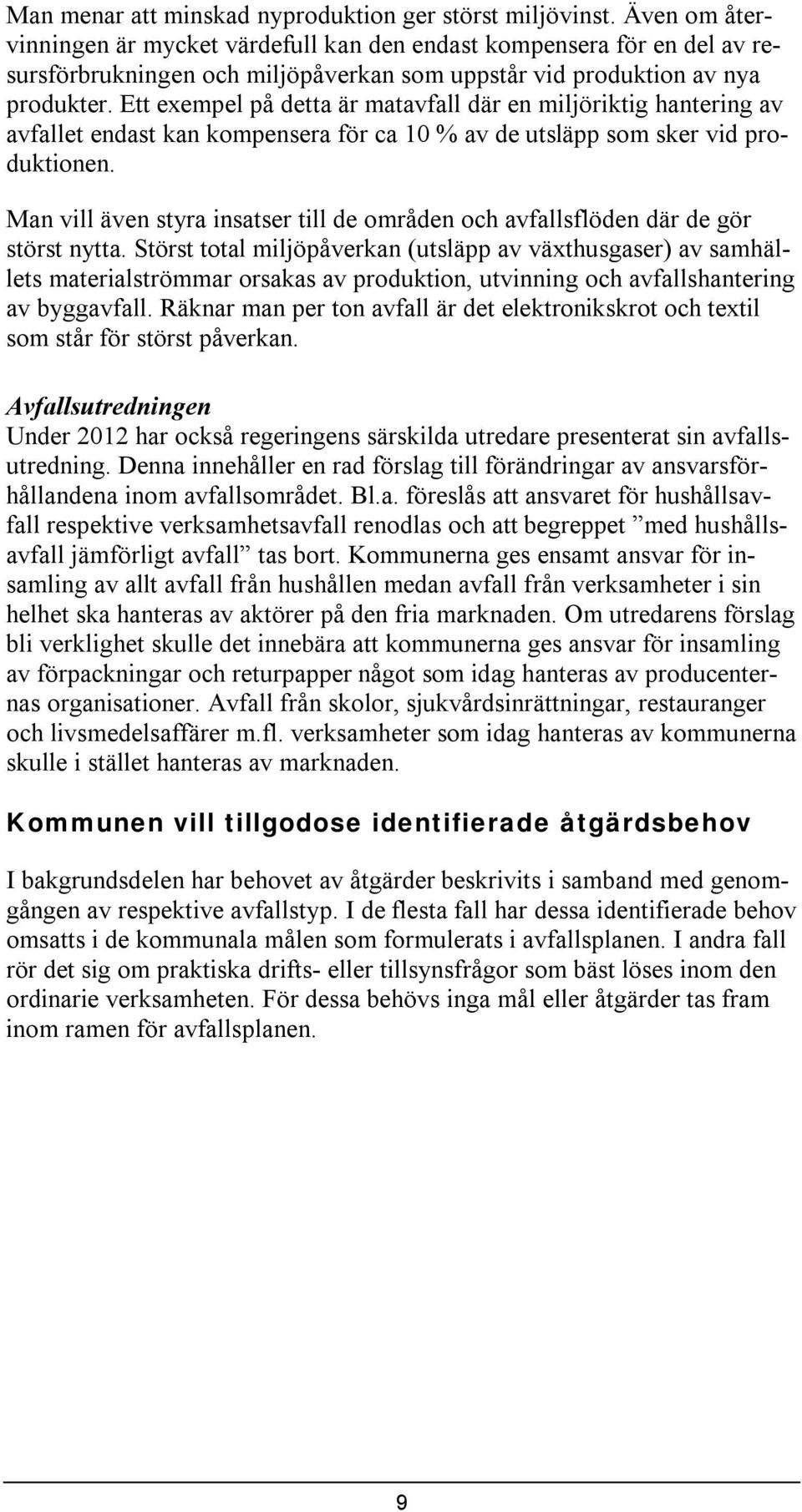 Ett exempel på detta är matavfall där en mljörktg hanterng av avfallet endast kan kompensera för ca 10 % av de utsläpp som sker vd produktonen.