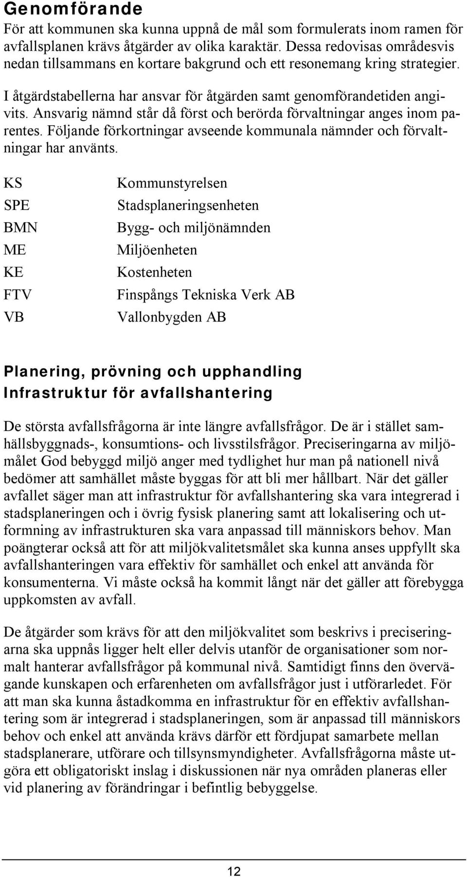 Ansvarg nämnd står då först och berörda förvaltnngar anges nom parentes. Följande förkortnngar avseende kommunala nämnder och förvaltnngar har använts.