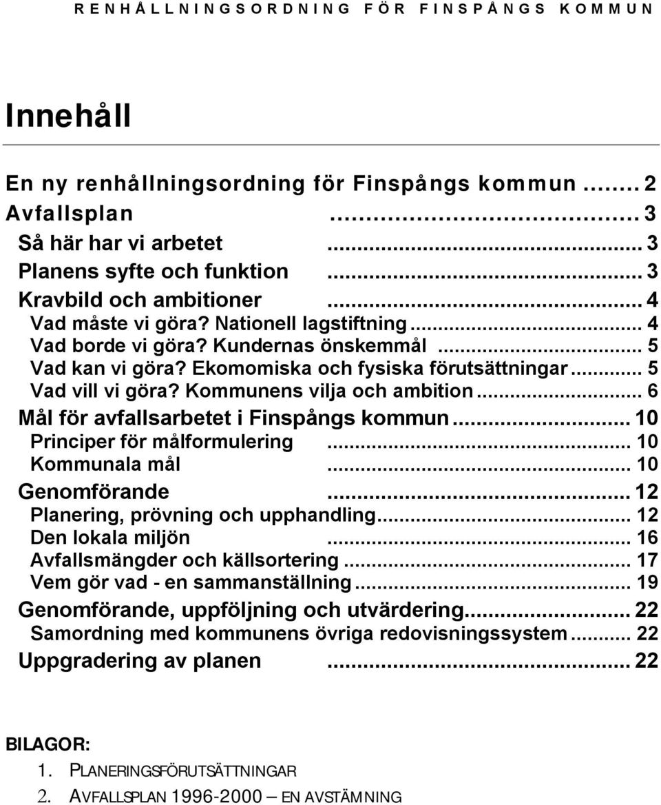 Kommunens vlja och ambton... 6 Mål för avfallsarbetet Fnspångs kommun... 10 Prncper för målformulerng... 10 Kommunala mål... 10 Genomförande... 12 Planerng, prövnng och upphandlng.