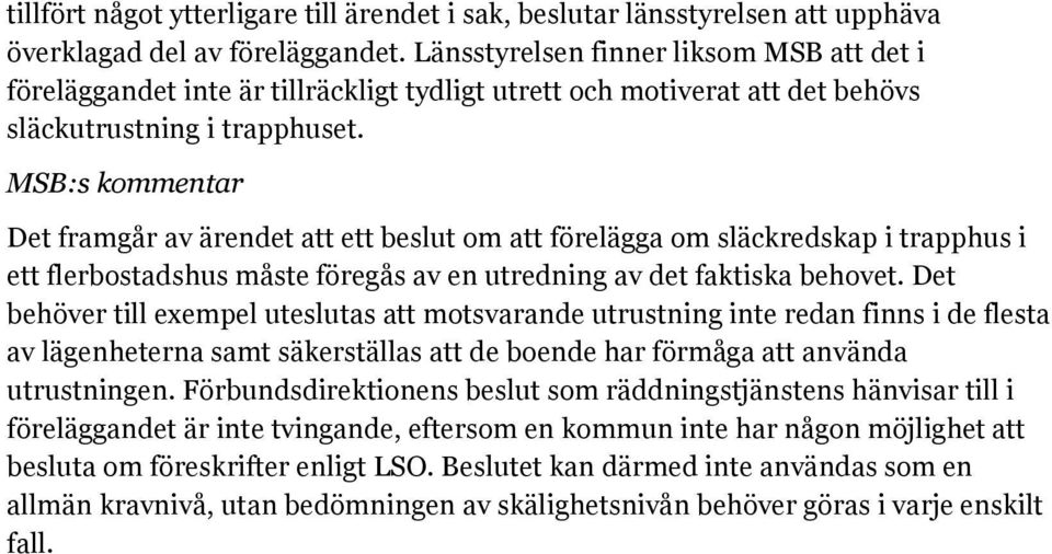 MSB:s kommentar Det framgår av ärendet att ett beslut om att förelägga om släckredskap i trapphus i ett flerbostadshus måste föregås av en utredning av det faktiska behovet.