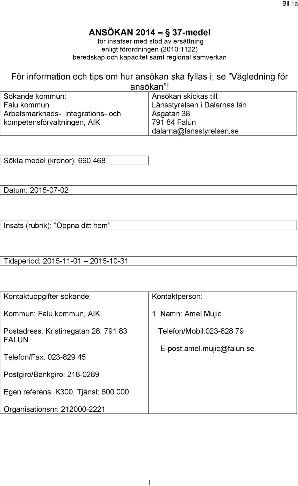 Sökande kommun: Ansökan skickas till: Falu kommun Länsstyrelsen i Dalarnas län Arbetsmarknads-, integrations- och Åsgatan 38 kompetensförvaltningen, AIK 791 84 Falun dalarna@lansstyrelsen.