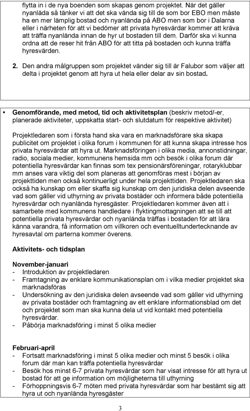 privata hyresvärdar kommer att kräva att träffa nyanlända innan de hyr ut bostaden till dem. Darför ska vi kunna ordna att de reser hit från ABO för att titta på bostaden och kunna träffa hyresvärden.