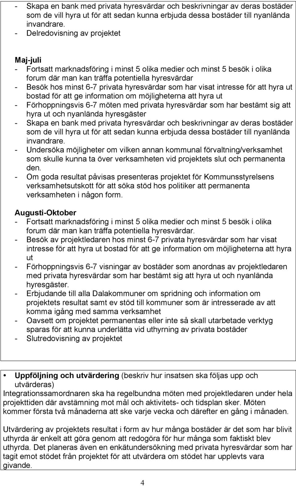 hyresvärdar som har visat intresse för att hyra ut bostad för att ge information om möjligheterna att hyra ut - Förhoppningsvis 6-7 möten med privata hyresvärdar som har bestämt sig att hyra ut och