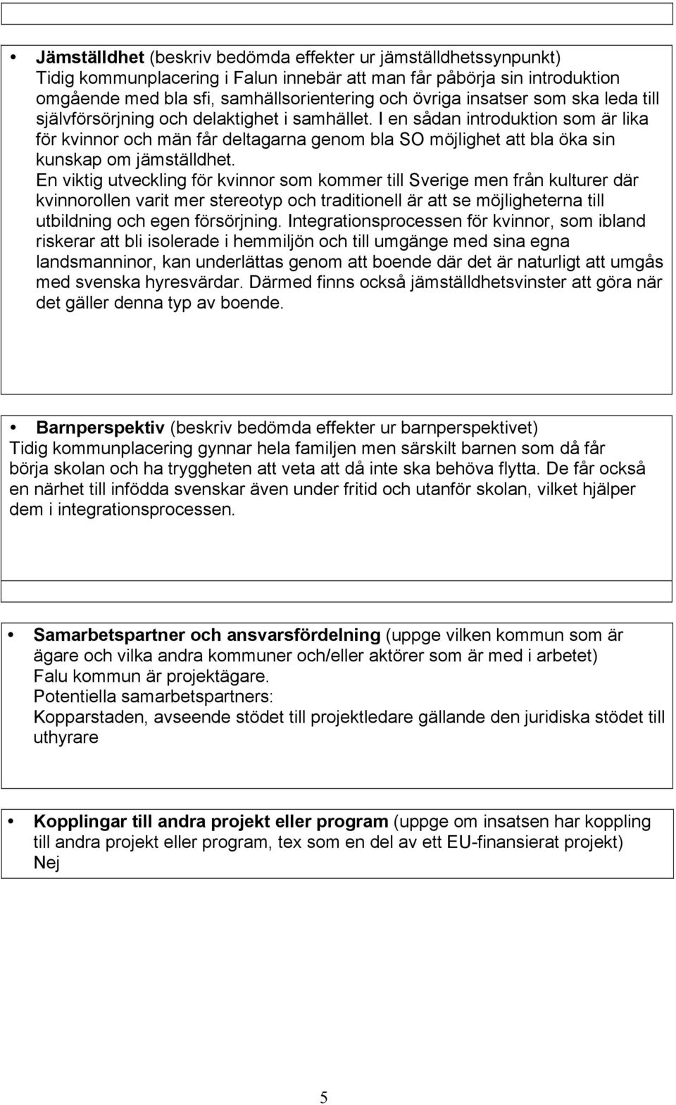 I en sådan introduktion som är lika för kvinnor och män får deltagarna genom bla SO möjlighet att bla öka sin kunskap om jämställdhet.