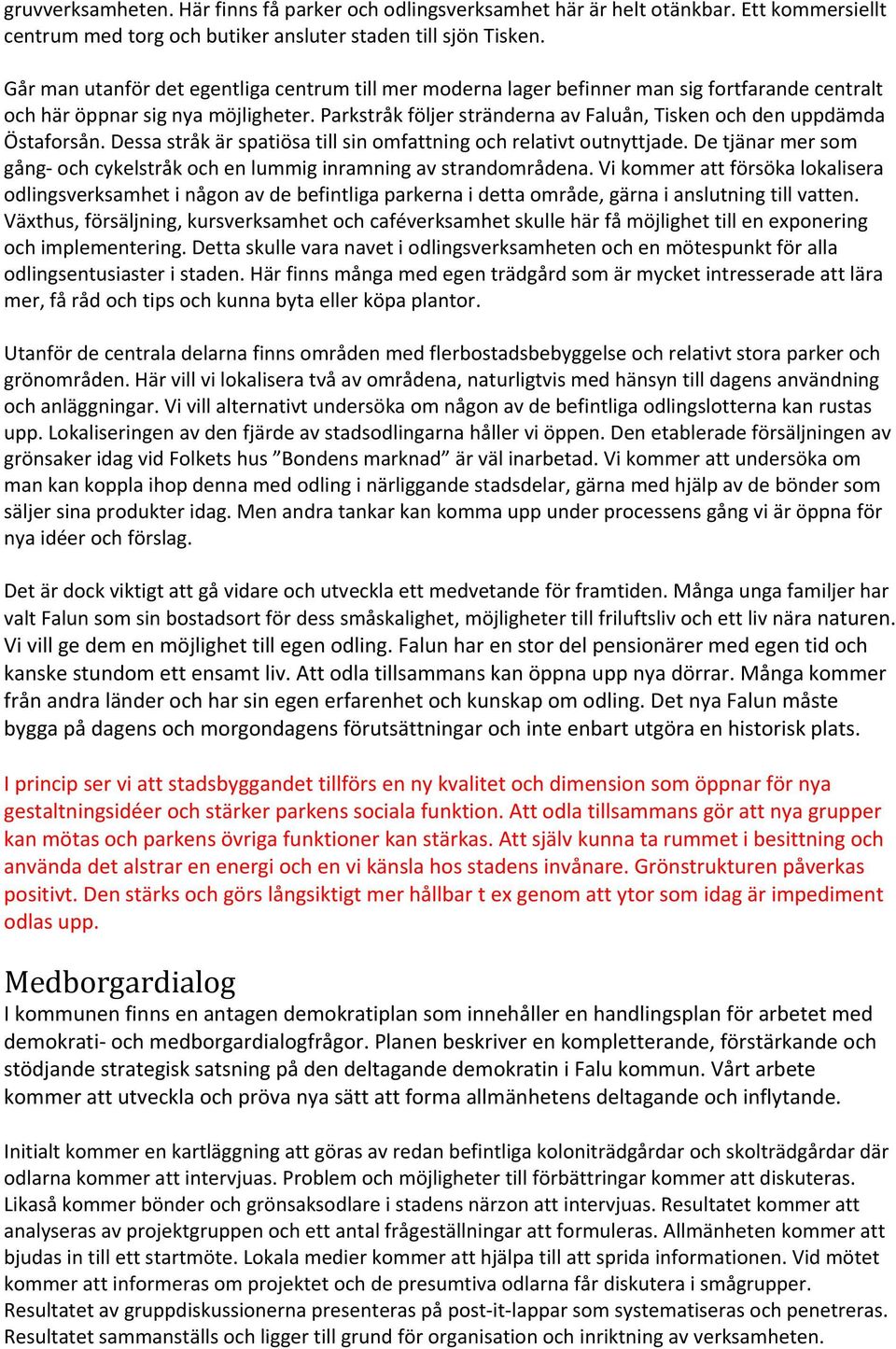 Parkstråk följer stränderna av Faluån, Tisken och den uppdämda Östaforsån. Dessa stråk är spatiösa till sin omfattning och relativt outnyttjade.