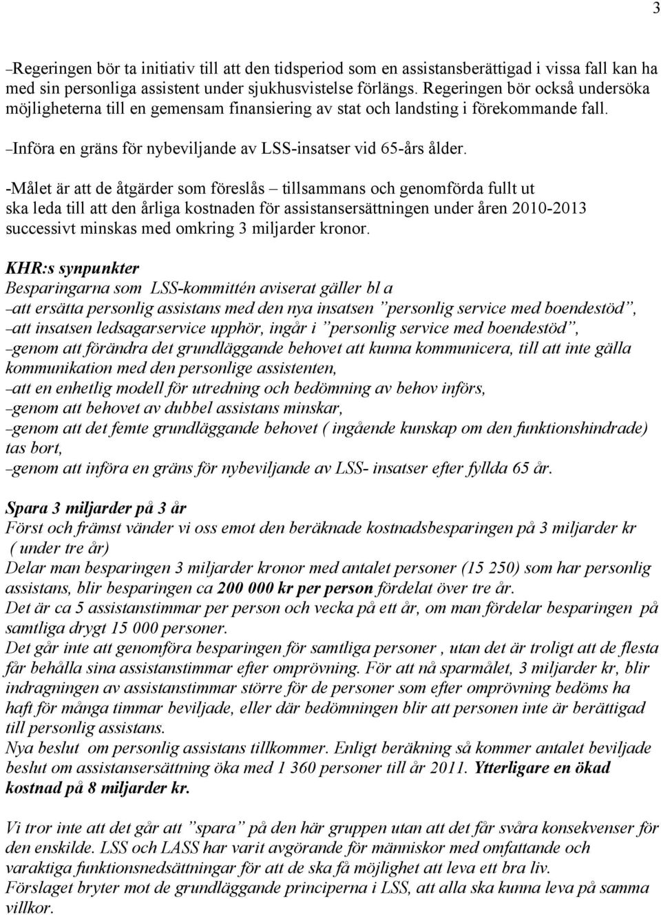 -Målet är att de åtgärder som föreslås tillsammans och genomförda fullt ut ska leda till att den årliga kostnaden för assistansersättningen under åren 2010-2013 successivt minskas med omkring 3