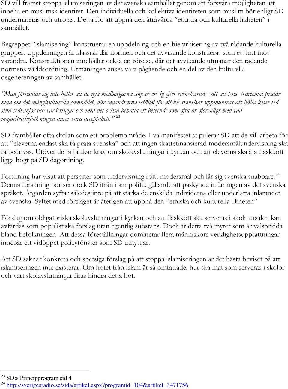 Begreppet islamisering konstruerar en uppdelning och en hierarkisering av två rådande kulturella grupper. Uppdelningen är klassisk där normen och det avvikande konstrueras som ett hot mot varandra.
