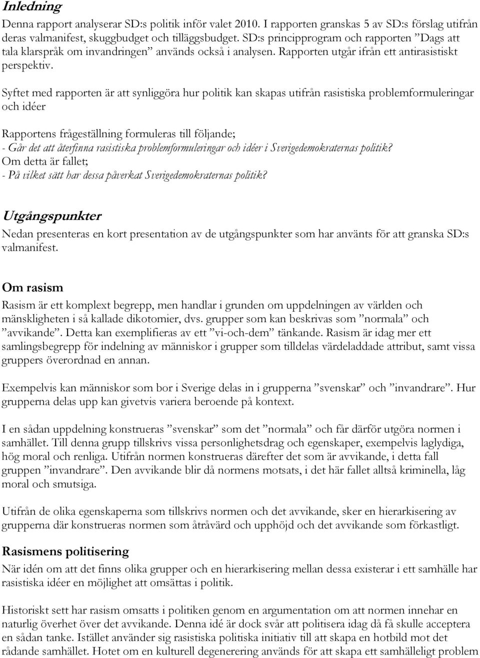 Syftet med rapporten är att synliggöra hur politik kan skapas utifrån rasistiska problemformuleringar och idéer Rapportens frågeställning formuleras till följande; - Går det att återfinna rasistiska