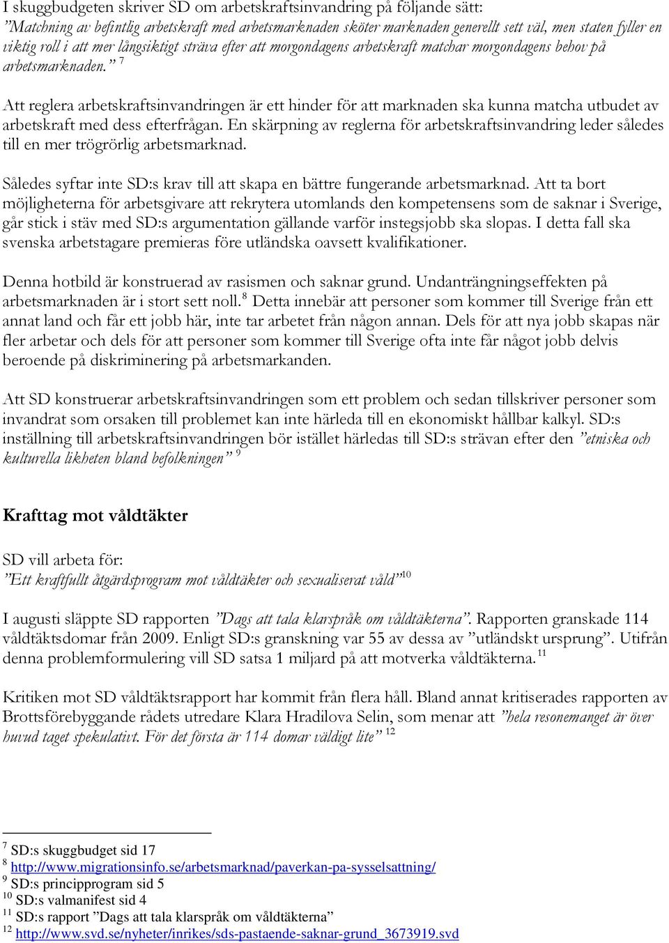 7 Att reglera arbetskraftsinvandringen är ett hinder för att marknaden ska kunna matcha utbudet av arbetskraft med dess efterfrågan.