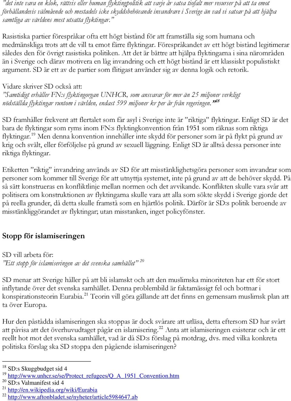 Rasistiska partier förespråkar ofta ett högt bistånd för att framställa sig som humana och medmänskliga trots att de vill ta emot färre flyktingar.