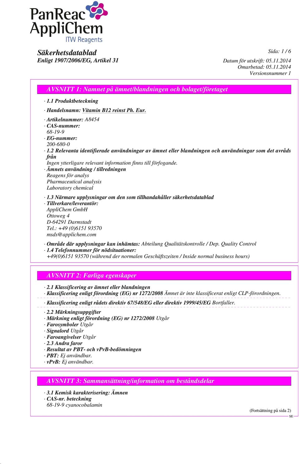 1.3 Närmare upplysningar om den som tillhandahåller säkerhetsdatablad Tillverkare/leverantör: AppliChem GmbH Ottoweg 4 D-64291 Darmstadt Tel.: +49 (0)6151 93570 msds@applichem.