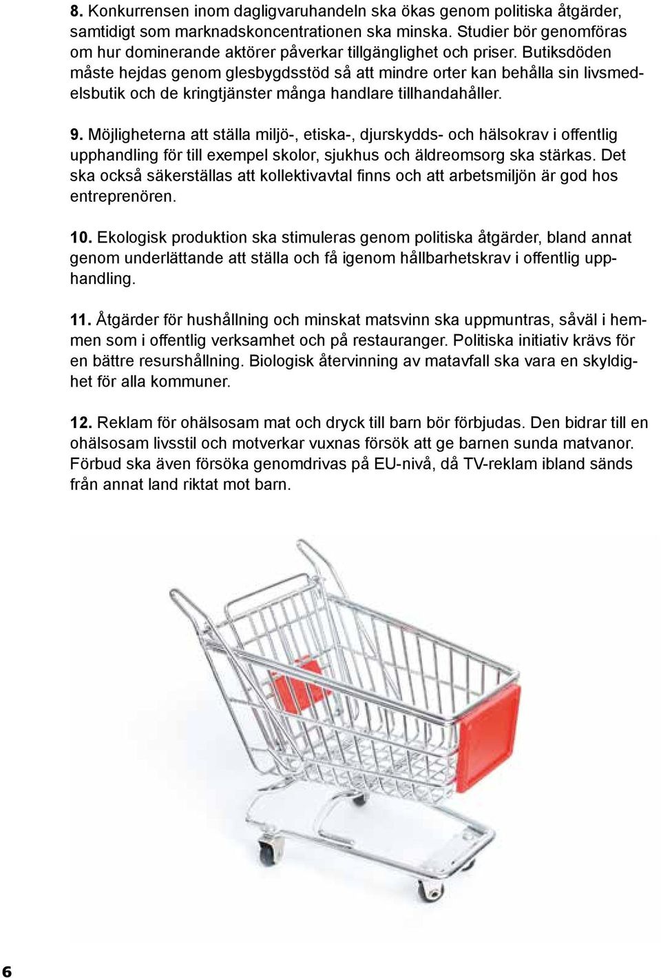 Butiksdöden måste hejdas genom glesbygdsstöd så att mindre orter kan behålla sin livsmedelsbutik och de kringtjänster många handlare tillhandahåller. 9.