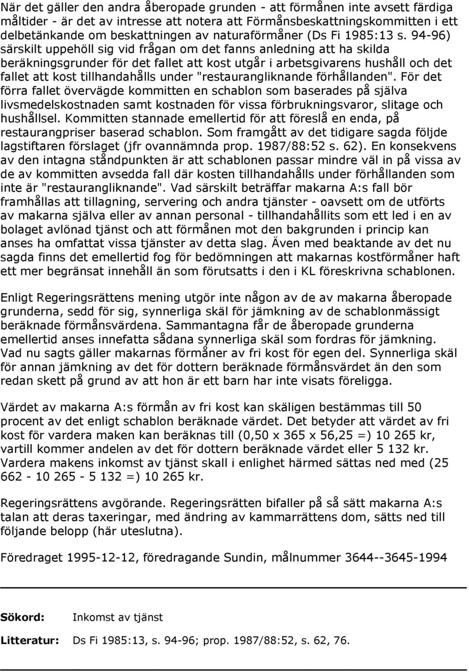 94-96) särskilt uppehöll sig vid frågan om det fanns anledning att ha skilda beräkningsgrunder för det fallet att kost utgår i arbetsgivarens hushåll och det fallet att kost tillhandahålls under