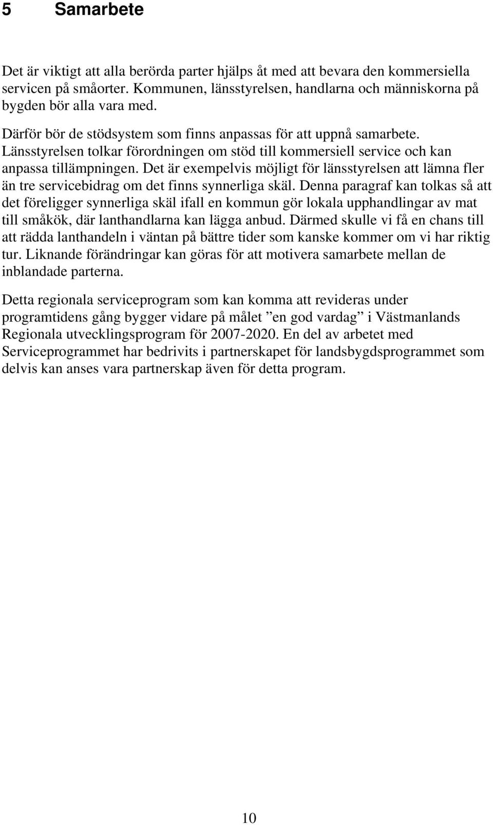 Det är exempelvis möjligt för länsstyrelsen att lämna fler än tre servicebidrag om det finns synnerliga skäl.