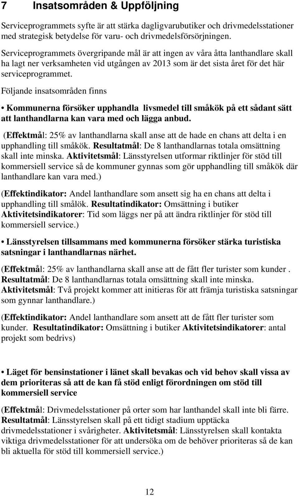 Följande insatsområden finns Kommunerna försöker upphandla livsmedel till småkök på ett sådant sätt att lanthandlarna kan vara med och lägga anbud.