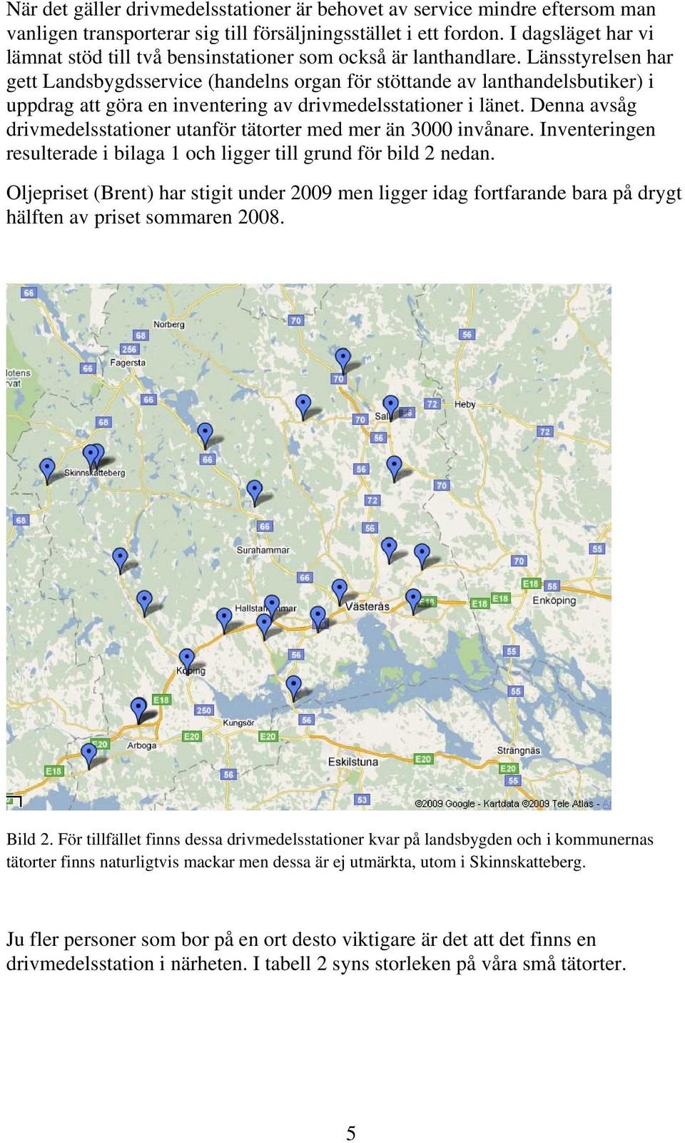 Länsstyrelsen har gett Landsbygdsservice (handelns organ för stöttande av lanthandelsbutiker) i uppdrag att göra en inventering av drivmedelsstationer i länet.