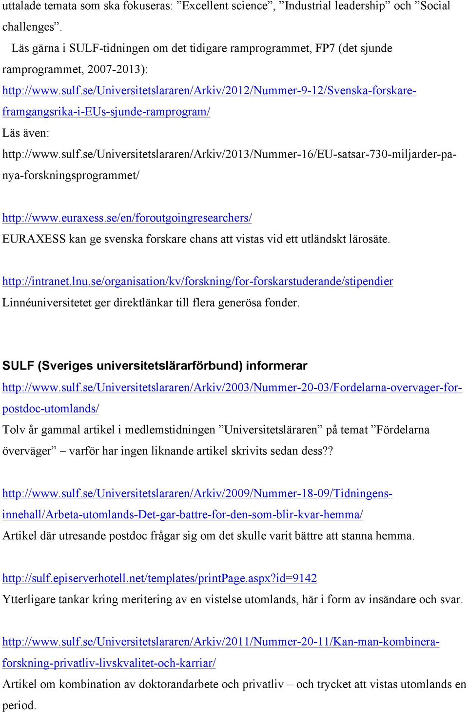 Artikel där utresande postdoc frågar sig om det skulle varit bättre att stanna hemma. http://sulf.episerverhotell.net/templates/printpage.aspx?