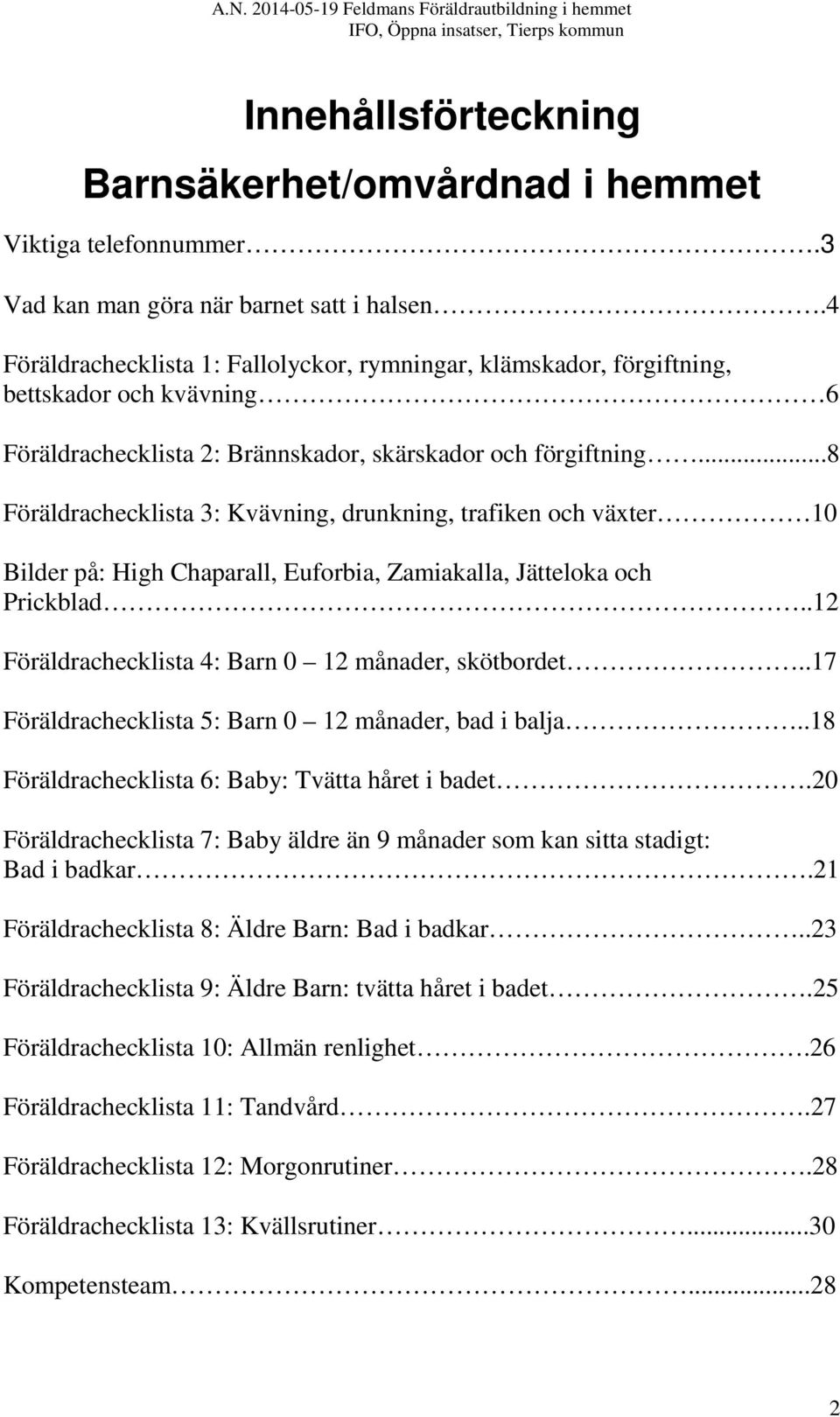 ..8 Föräldrachecklista 3: Kvävning, drunkning, trafiken och växter 10 Bilder på: High Chaparall, Euforbia, Zamiakalla, Jätteloka och Prickblad..12 Föräldrachecklista 4: Barn 0 12 månader, skötbordet.