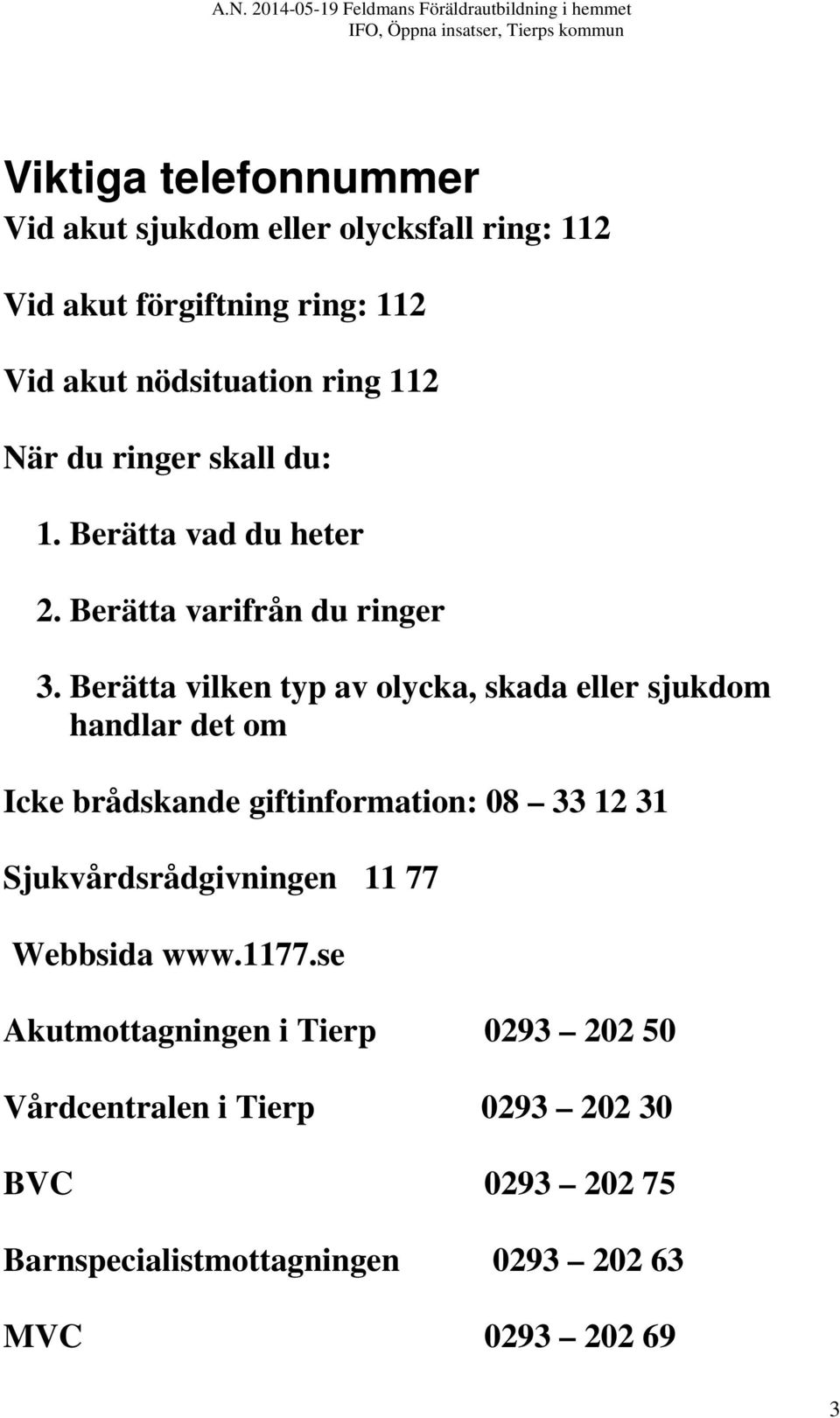 Berätta vilken typ av olycka, skada eller sjukdom handlar det om Icke brådskande giftinformation: 08 33 12 31