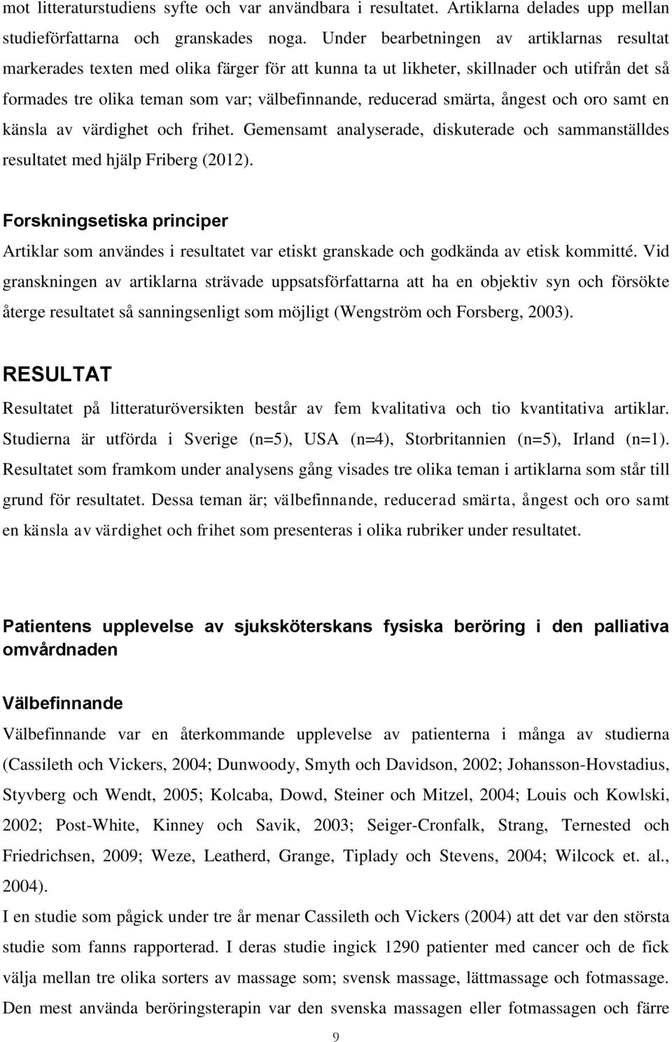 smärta, ångest och oro samt en känsla av värdighet och frihet. Gemensamt analyserade, diskuterade och sammanställdes resultatet med hjälp Friberg (2012).