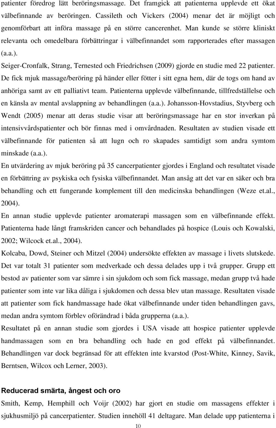 Man kunde se större kliniskt relevanta och omedelbara förbättringar i välbefinnandet som rapporterades efter massagen (a.a.).