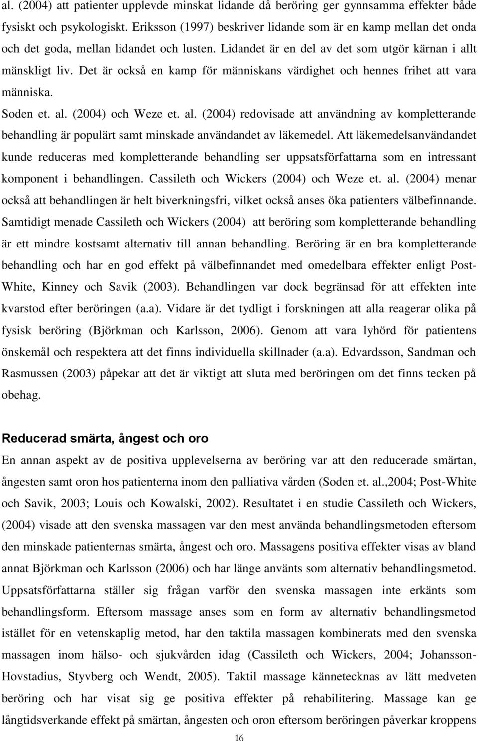 Det är också en kamp för människans värdighet och hennes frihet att vara människa. Soden et. al.