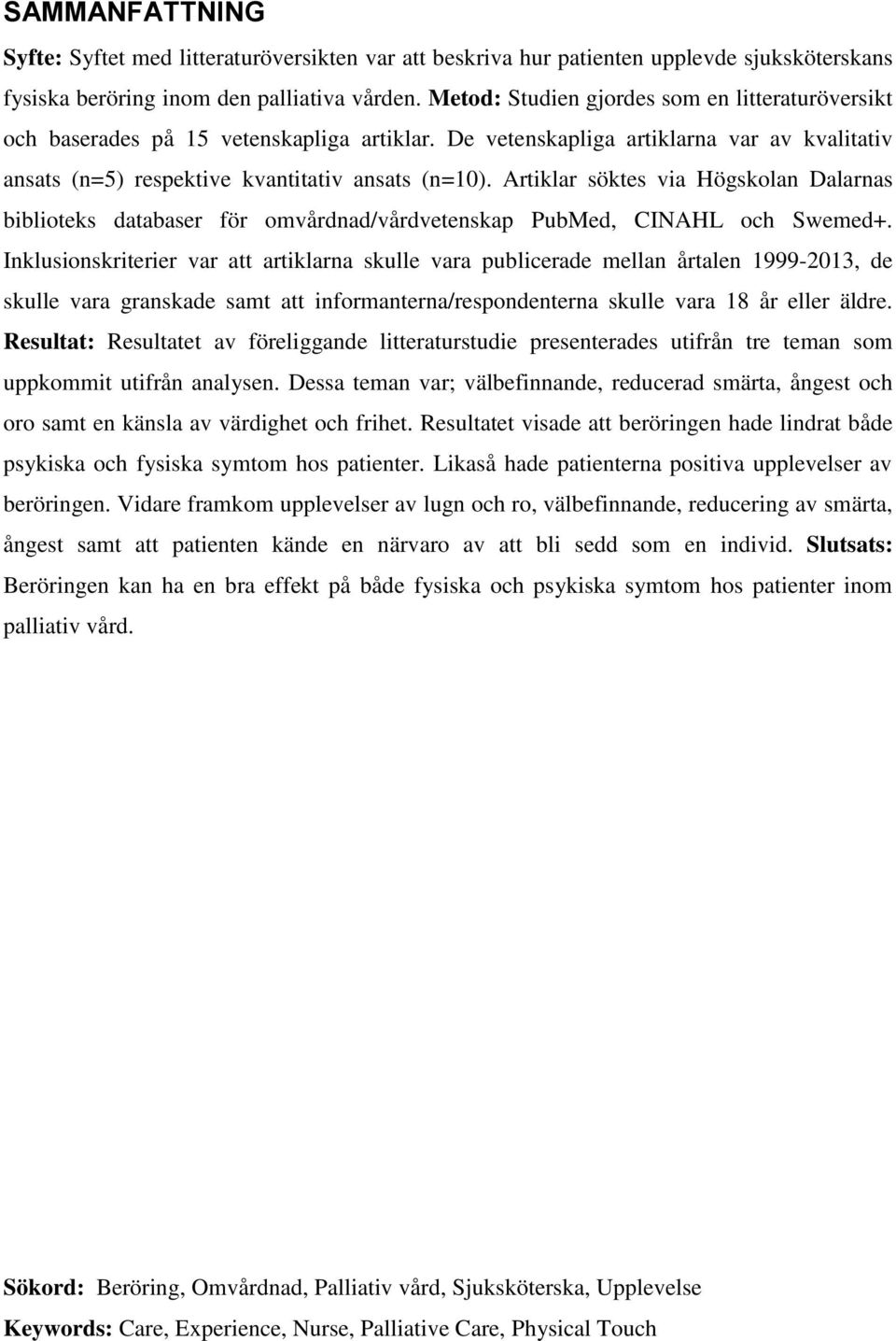 Artiklar söktes via Högskolan Dalarnas biblioteks databaser för omvårdnad/vårdvetenskap PubMed, CINAHL och Swemed+.