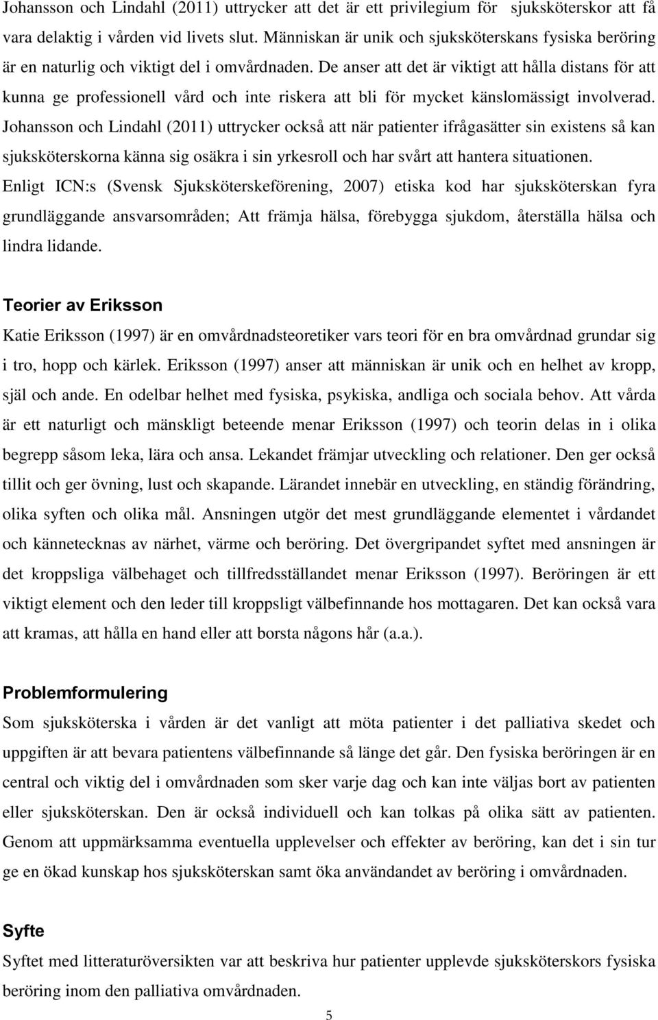 De anser att det är viktigt att hålla distans för att kunna ge professionell vård och inte riskera att bli för mycket känslomässigt involverad.