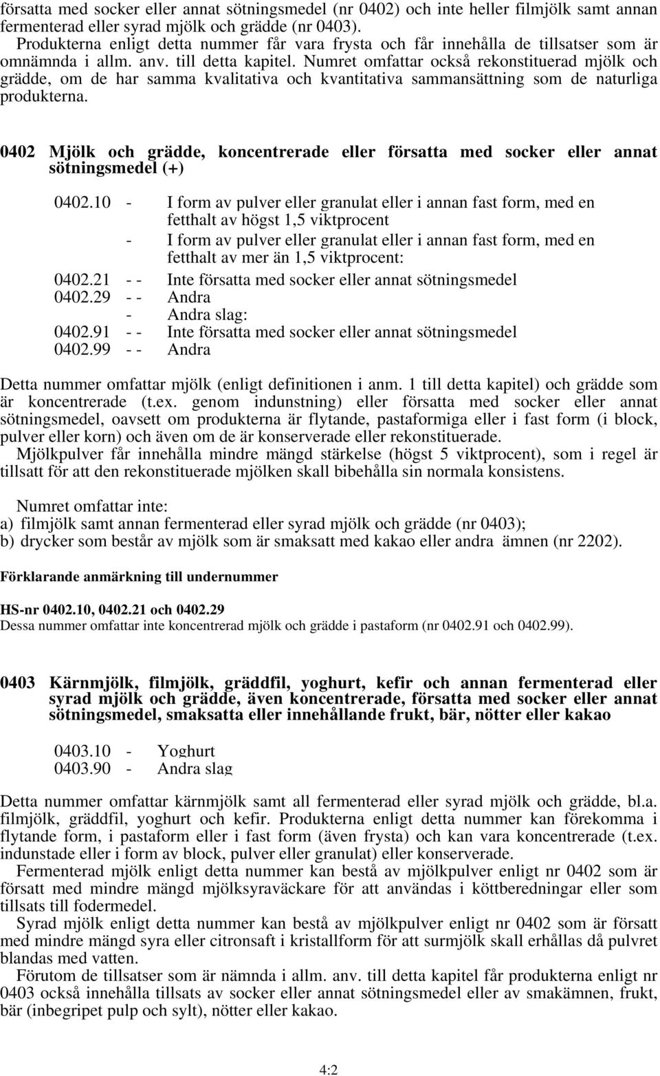 Numret omfattar också rekonstituerad mjölk och grädde, om de har samma kvalitativa och kvantitativa sammansättning som de naturliga produkterna.