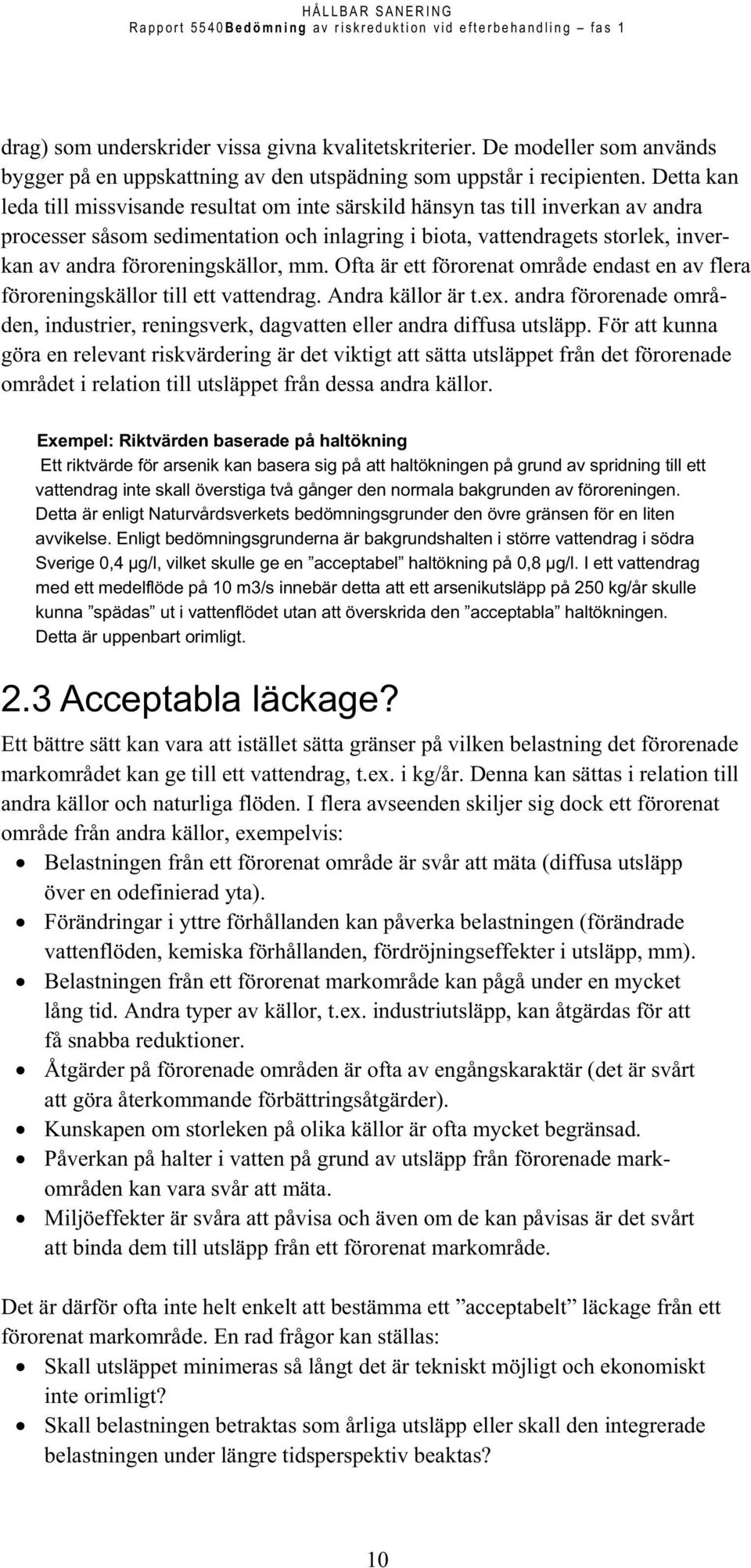 föroreningskällor, mm. Ofta är ett förorenat område endast en av flera föroreningskällor till ett vattendrag. Andra källor är t.ex.