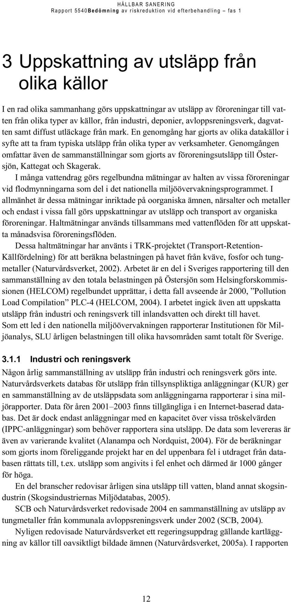 Genomgången omfattar även de sammanställningar som gjorts av föroreningsutsläpp till Östersjön, Kattegat och Skagerak.