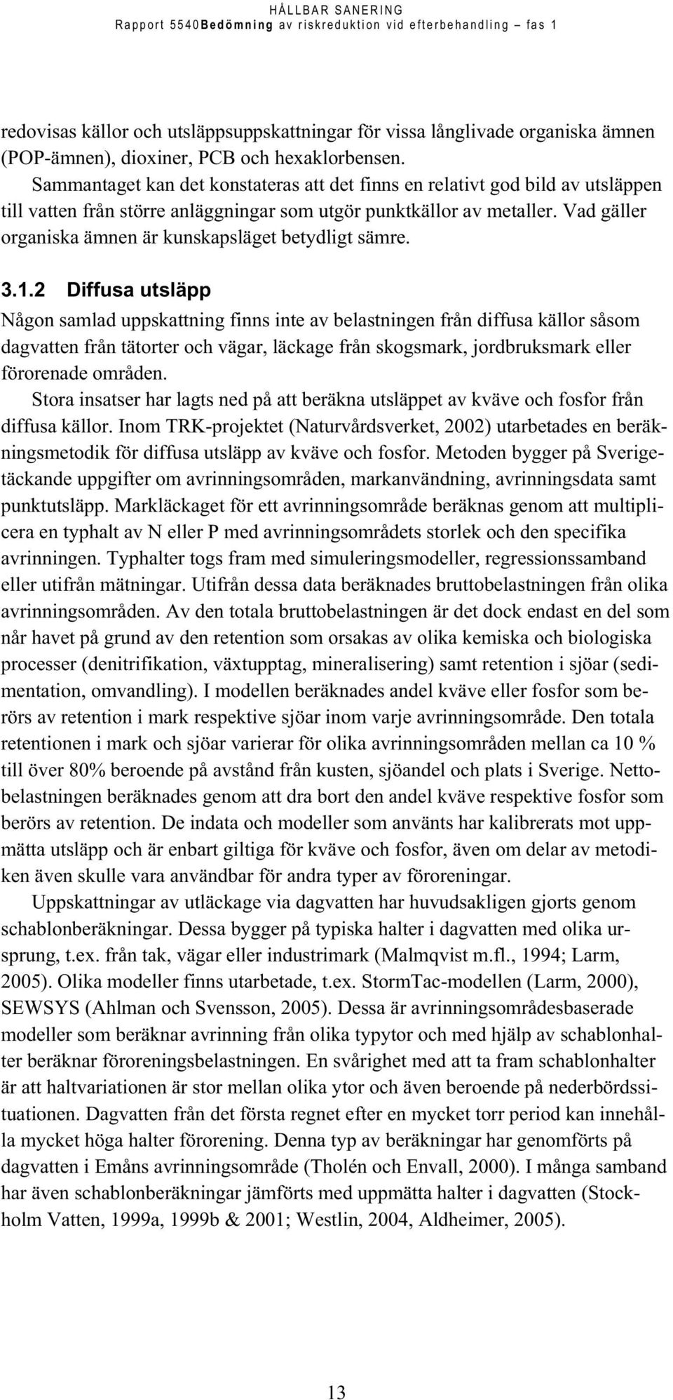 Vad gäller organiska ämnen är kunskapsläget betydligt sämre. 3.1.